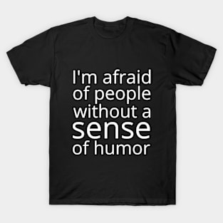 I'm afraid of people without sense of humor T-Shirt